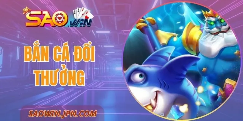 Bắn Cá Đổi Thưởng SAOWIN - Hướng Dẫn Chi Tiết Cho Newbie Bắn Cá Đổi Thưởng SAOWIN - Hướng Dẫn Toàn Diện Cho Người Mới