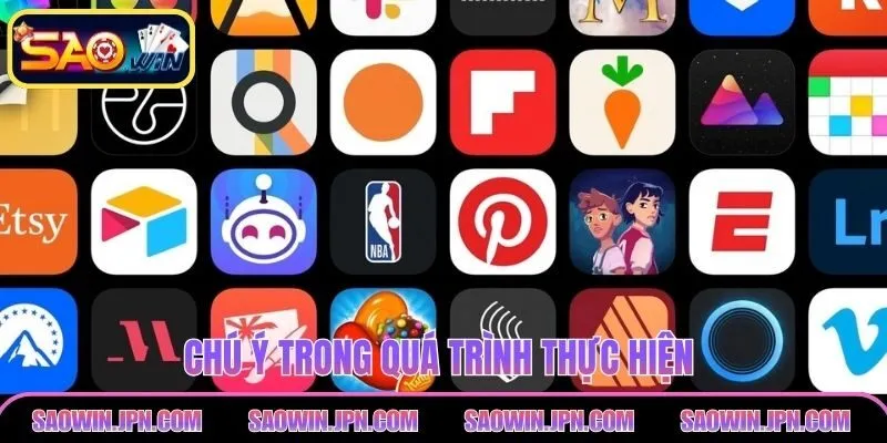 Tải App Saowin Chỉ 1 Phút, Giải Trí Đổi Thưởng Cả Ngày Chú ý trong quá trình thực hiện
