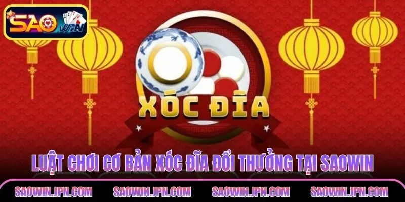 Luật chơi cơ bản xóc đĩa đổi thưởng tại SAOWIN