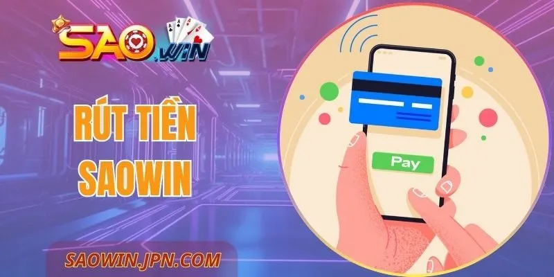 Rút tiền SAOWIN – Cách Làm Đơn Giản, Nhận Tiền Ngay